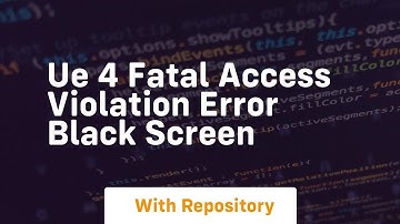 Ue 4 fatal access violation error black screen