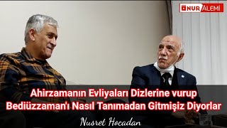 Ahirzamanın Evliyaları Dizlerine vurup Bediüzzaman'ı Tanımadan Gitmişiz Diyorlar - Nusret Hocadan