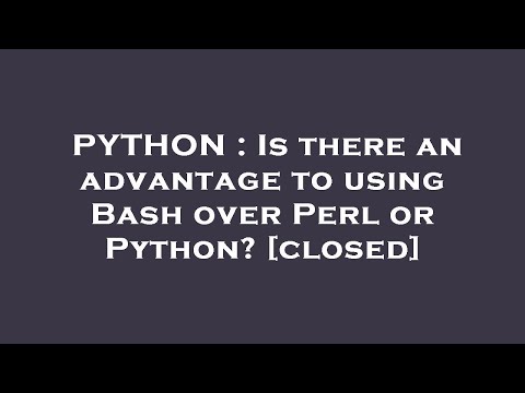 PYTHON : Is there an advantage to using Bash over Perl or Python?