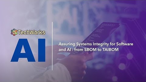 TechWorks AI | Assuring Systems Integrity for Software and AI: from SBoM to TAIBOM