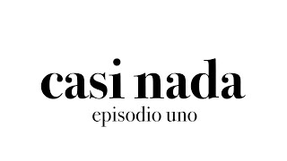 casi nada (episodio uno)