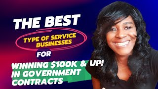 THE BEST TYPE OF SERVICE BUSINESSES FOR WINNING $100k & UP IN GOVERNMENT CONTRACTS