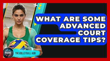 What Are Some Advanced Court Coverage Tips? - The Volleyball Hub