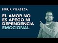 El amor no es apego ni dependencia emocional | Borja Vilaseca