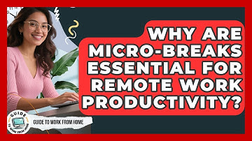 Why Are Micro-breaks Essential For Remote Work Productivity? - Guide To Work From Home