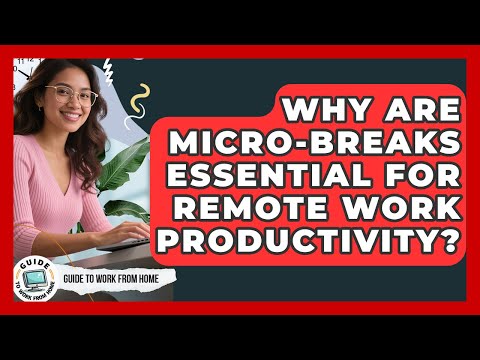 Why Are Micro-breaks Essential For Remote Work Productivity? - Guide To Work From Home