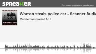 Woman steals police car - Scanner Audio (made with Spreaker)