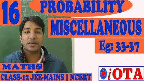SOLVED EG 33-37 | MISCELLANEOUS | L-16 | PROBABILITY | CLASS-12 | NCERT-MATHS