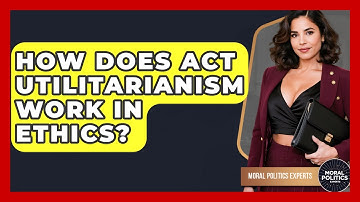 How Does Act Utilitarianism Work In Ethics? - Moral Politics Experts