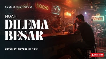 Dilema Besar - Noah | Rock Version Cover by NeverEnd Rock
