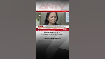 Lật tẩy màn trốn thuế tinh vi của tiệm vàng Kim Chung #antv #shorts #tronthue