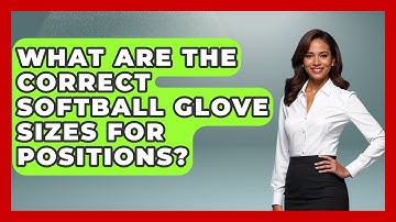 What Are The Correct Softball Glove Sizes For Positions? - Softball Basics and Beyond