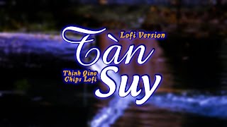 Tàn Suy (Lofi Ver.) Thịnh Qino - Chips Lofi ~ Ѕao em đi lấу một người Ϲố gượng cười suốt cuộc đời..