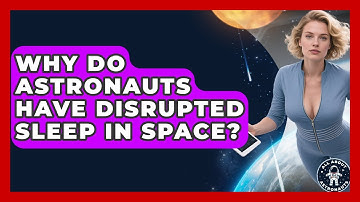 Why Do Astronauts Have Disrupted Sleep In Space? - All About Astronauts