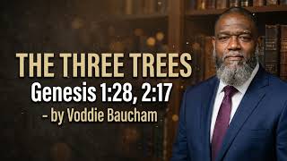 The Three Trees  Genesis 1-28  2-17 by Voddie Baucham
