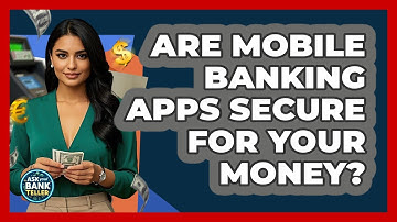 Are Mobile Banking Apps Secure For Your Money? - Ask Your Bank Teller