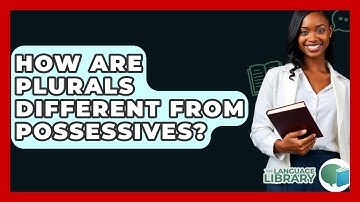 How Are Plurals Different From Possessives? - The Language Library