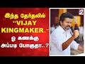 இந்த தேர்தலில் ''VIJAY KINGMAKER..'' ஓ கணக்கு அப்படி போகுதா..?