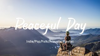 Peaceful Day ✨ Happy Songs Help You Feel Good | Indie/Pop/Folk/Acoustic Playlist