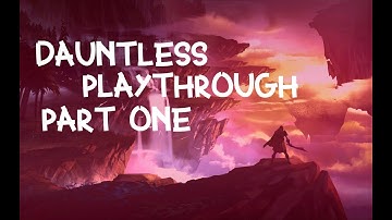 Dauntless First Time Playthrough (Part 1)