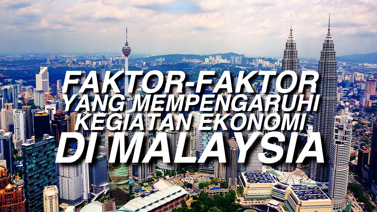 Faktor Faktor Yang Mempengaruhi Kegiatan Ekonomi Di Malaysia Youtube