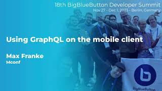 #dev18: Extending the BigBlueButton Mobile Client to use GraphQL