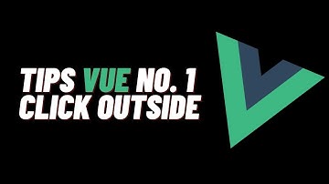 Tips Vue No. 1: Click Outside // Klik di Luar Element