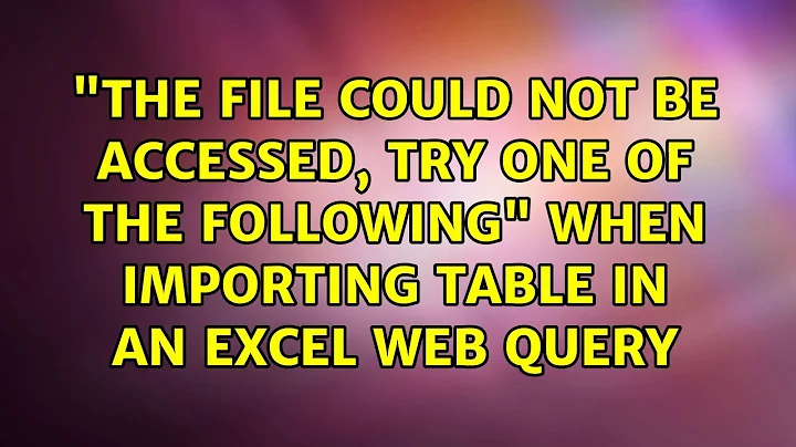 "The file could not be accessed, try one of the following" when importing table in an Excel web...