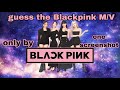 Can you GUESS the BLACKPINK M/V only by ONE SCREENSHOT 🖤💗| 사랑Blinks