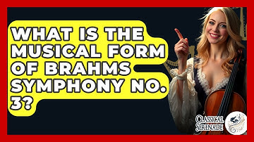 What Is The Musical Form Of Brahms Symphony No. 3? - Classical Serenade