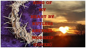King of my Heart By Bethel Worship (Cover)#Kutless#Bethelmusic