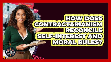 How Does Contractarianism Reconcile Self-interest And Moral Rules? - The Ethical Compass