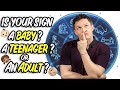 Is Your Sign A Baby?A Teenager? or An Adult?