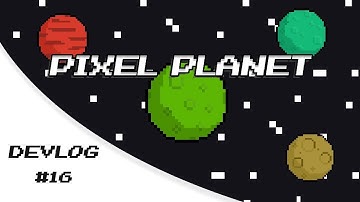 Pixel Planet Devlog #16