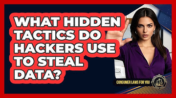 What Hidden Tactics Do Hackers Use To Steal Data? - Consumer Laws For You