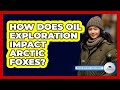 How Does Oil Exploration Impact Arctic Foxes? - Polar Regions Uncovered