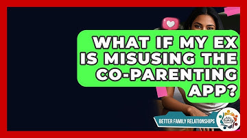 What If My Ex Is Misusing The Co-parenting App? - Better Family Relationships