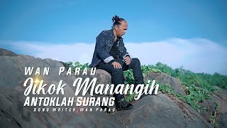 Jikok Manangih Antoklah Surang -Wan Parau [ Official Music Video ]