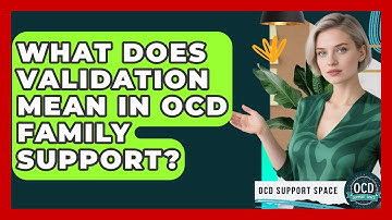 What Does Validation Mean In OCD Family Support? - OCD Support Space