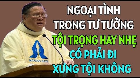 NGOẠI TÌNH TRONG TƯ TƯỞNG LÀ TỘI TRỌNG HAY TỘI NHẸ . CHA NGUYỄN KHẮC HY GIẢNG MỚI NHẤT