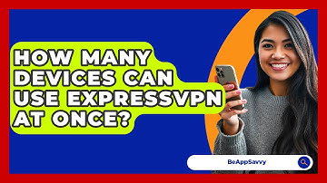 How Many Devices Can Use ExpressVPN At Once? - Be App Savvy