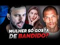 Mulher gosta de bandido