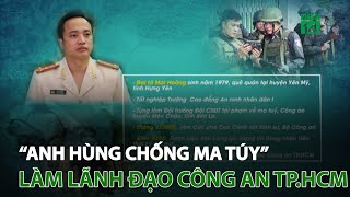 “Anh hùng chống ma túy” làm lãnh đạo Công an TP.HCM | VTC14