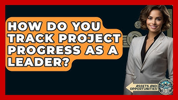 How Do You Track Project Progress As A Leader? - AssetsandOpportunity.org