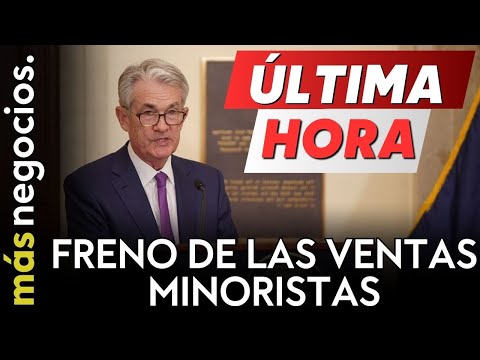 &Uacute;LTIMA HORA | Las ventas minoristas se frenan en EEUU: nuevo quebradero de cabeza para Powell