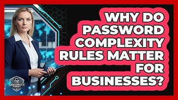Why Do Password Complexity Rules Matter For Businesses?