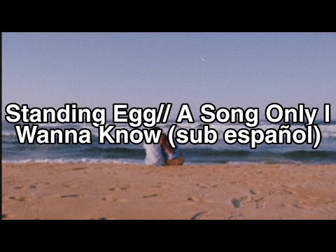 Standing Egg // A Song Only I Wanna Know (sub español)