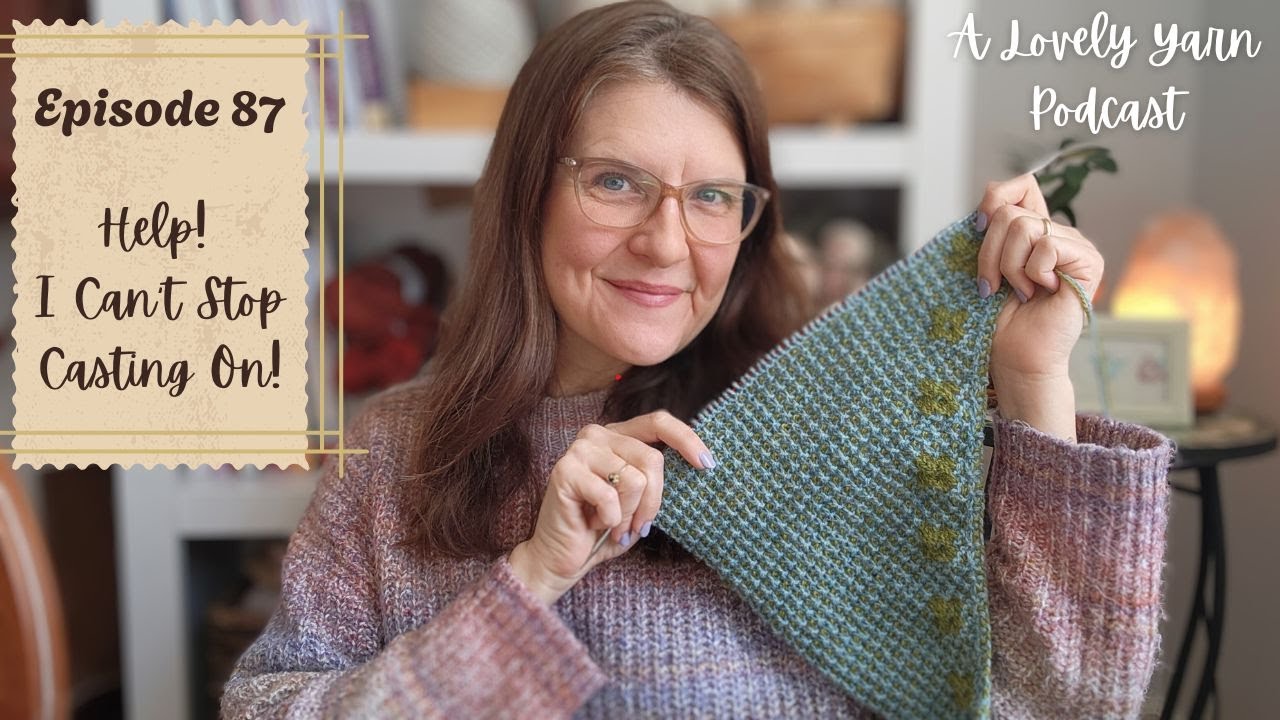 Creative Spark Ignited! New Cast-Ons & Gorgeous Yarn! - Episode 87