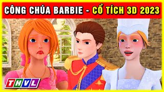 Sự tích CÔNG CHÚA BARBIE trọn bộ | Cổ tích 3D 2023 mới nhất | Truyện cổ tích Việt Nam hay nhất 🎭