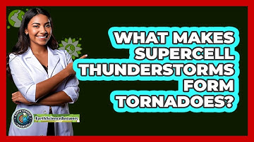 What Makes Supercell Thunderstorms Form Tornadoes? - Earth Science Answers